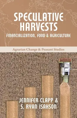 Recolte speculative: Finanțarea, alimentația și agricultura - Speculative Harvests: Financialization, Food, and Agriculture
