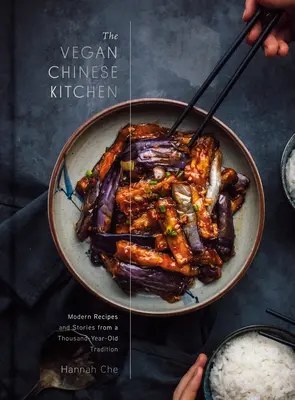 The Vegan Chinese Kitchen: Recipes and Modern Stories from a Thousand-Year-Old Tradition (Rețete și povești moderne dintr-o tradiție milenară): O carte de bucate - The Vegan Chinese Kitchen: Recipes and Modern Stories from a Thousand-Year-Old Tradition: A Cookbook