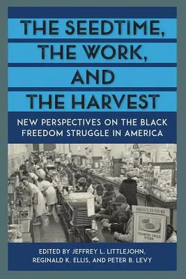 Timpul semințelor, munca și recolta: Noi perspective asupra luptei pentru libertate a negrilor în America - The Seedtime, the Work, and the Harvest: New Perspectives on the Black Freedom Struggle in America