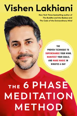 Metoda meditației în 6 faze: Tehnica dovedită pentru a-ți supraîncărca mintea, a-ți manifesta obiectivele și a face magie în câteva minute pe zi - The 6 Phase Meditation Method: The Proven Technique to Supercharge Your Mind, Manifest Your Goals, and Make Magic in Minutes a Day