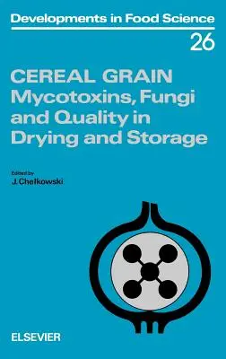 Cereale de boabe: Mycotoxins, Fungi and Quality in Drying and Storage Volume 26 - Cereal Grain: Mycotoxins, Fungi and Quality in Drying and Storage Volume 26