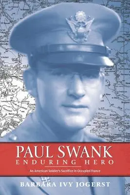 Paul Swank: Enduring Hero: Sacrificiul unui soldat american în Franța ocupată - Paul Swank: Enduring Hero: An American Soldier's Sacrifice in Occupied France