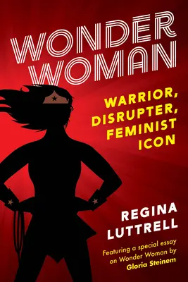 Wonder Woman: Războinică, perturbatoare, icoană feministă - Wonder Woman: Warrior, Disrupter, Feminist Icon
