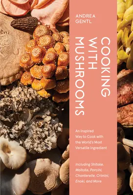 Gătit cu ciuperci: Ghidul unui iubitor de ciuperci pentru cele mai versatile, aromate și sănătoase ingrediente din lume - Cooking with Mushrooms: A Fungi Lover's Guide to the World's Most Versatile, Flavorful, Health-Boosting Ingredients