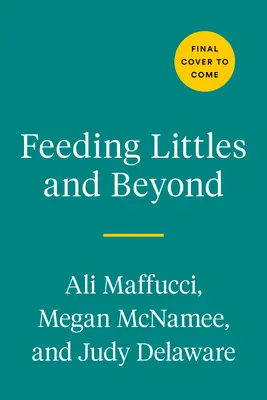 Hrănirea micuților și nu numai: 100 de rețete prietenoase cu bebelușii pe care întreaga familie le va iubi - Feeding Littles and Beyond: 100 Baby-Led-Weaning-Friendly Recipes the Whole Family Will Love