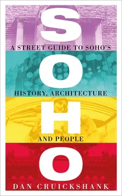 Soho: Un ghid stradal pentru istoria, arhitectura și oamenii din Soho - Soho: A Street Guide to Soho's History, Architecture and People