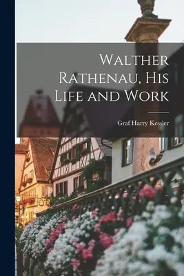 Walther Rathenau, viața și opera sa - Walther Rathenau, His Life and Work