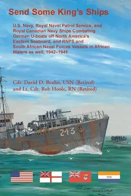 Trimiterea unor nave ale regelui. Navele marinei americane, ale serviciului regal de patrulare navală și ale marinei regale canadiene care luptă împotriva submarinelor germane în largul Mării de Est a Americii de Nord - Send Some King's Ships. U.S. Navy, royal Naval Patrol Service, and Royal Canadian Navy Ships Combating German U-boats off North America's Eastern Seab