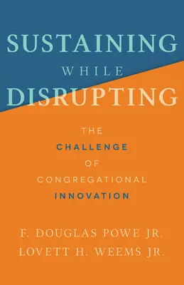 Susținerea în timp ce perturbarea: Provocarea inovației congregaționale - Sustaining While Disrupting: The Challenge of Congregational Innovation