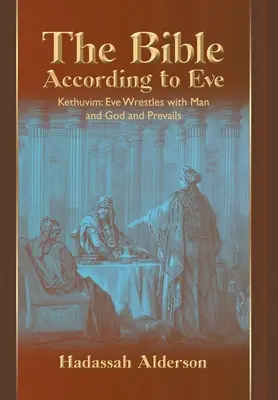 Biblia conform Evei: Kethuvim: Eva se luptă cu omul și cu Dumnezeu și învinge - The Bible According to Eve: Kethuvim: Eve Wrestles with Man and God and Prevails