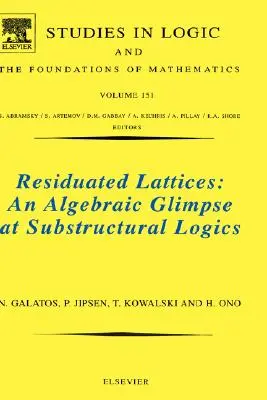 Residuated Lattices: O privire algebrică asupra logicii substructurale: volumul 151 - Residuated Lattices: An Algebraic Glimpse at Substructural Logics: Volume 151