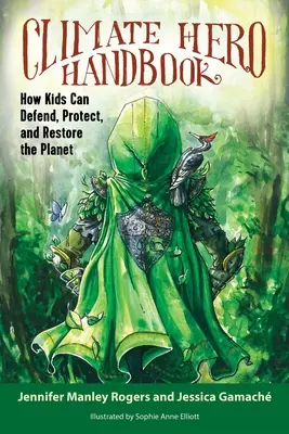 Manualul eroului climatului: How Kids Can Defend, Protect, and Restore the Planet (Cum pot copiii să apere, să protejeze și să restaureze planeta) - Climate Hero Handbook: How Kids Can Defend, Protect, and Restore the Planet