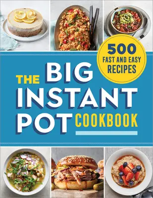 Marea carte de bucate Instant Pot: 500 de rețete rapide și ușoare - The Big Instant Pot Cookbook: 500 Fast and Easy Recipes