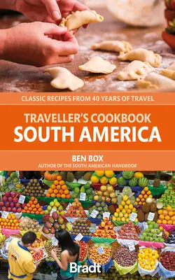 The Traveller's Cookbook: America de Sud: Rețete clasice din 40 de ani de călătorii - The Traveller's Cookbook: South America: Classic Recipes from 40 Years of Travel