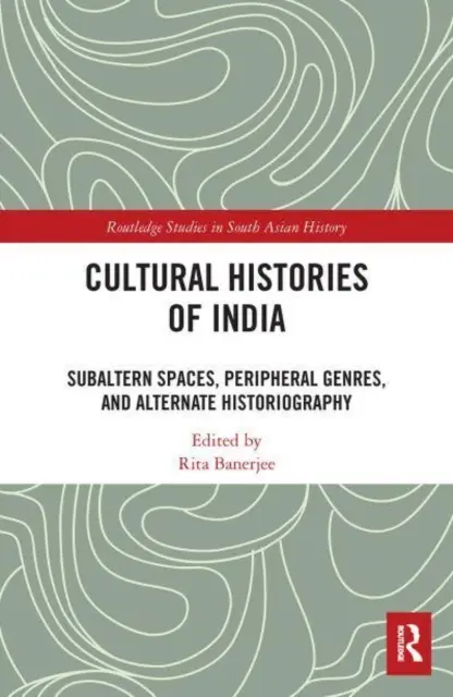 Istorii culturale ale Indiei: Spații subalterne, genuri periferice și istoriografie alternativă - Cultural Histories of India: Subaltern Spaces, Peripheral Genres, and Alternate Historiography