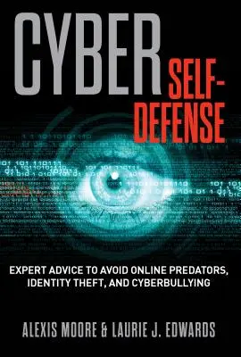 Cyber Self-Defense: Sfaturi de expert pentru a evita prădătorii online, furtul de identitate și hărțuirea cibernetică - Cyber Self-Defense: Expert Advice to Avoid Online Predators, Identity Theft, and Cyberbullying