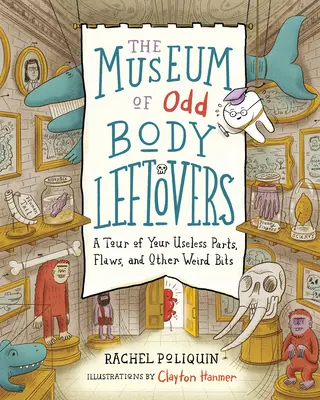 Muzeul rămășițelor corporale ciudate: Un tur al părților tale inutile, defectelor și altor părți ciudate - The Museum of Odd Body Leftovers: A Tour of Your Useless Parts, Flaws, and Other Weird Bits