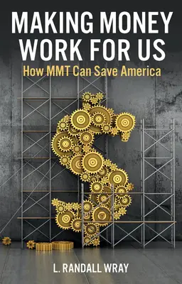 Să facem banii să lucreze pentru noi: Cum poate Mmt să salveze America - Making Money Work for Us: How Mmt Can Save America