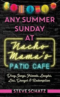 Orice duminică de vară la Nacho Mama's Patio Cafe: Drag, cântece, prieteni, râsete, minciuni, pericol și răscumpărare - Any Summer Sunday at Nacho Mama's Patio Cafe: Drag, Songs, Friends, Laughs, Lies, Danger & Redemption