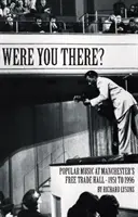 Were You There? - Muzică populară la Free Trade Hall din Manchester - 1951-1996 - Were You There? - Popular Music at Manchester's Free Trade Hall - 1951 to 1996