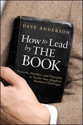 Cum să conduci după carte: Proverbe, parabole și principii pentru a face față celor mai dificile provocări de afaceri - How to Lead by the Book: Proverbs, Parables, and Principles to Tackle Your Toughest Business Challenges
