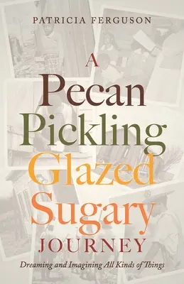 O călătorie zaharoasă glazurată cu Pecan Pickling: Visând și imaginându-și tot felul de lucruri - A Pecan Pickling Glazed Sugary Journey: Dreaming and Imagining All Kinds of Things