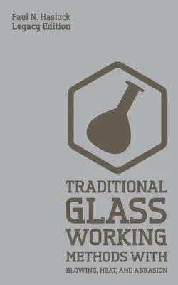 Traditional Glass Working Methods With Blowing, Heat, And Abrasion (Legacy Edition): Abordări clasice pentru fabricație și echipamente - Traditional Glass Working Methods With Blowing, Heat, And Abrasion (Legacy Edition): Classic Approaches for Manufacture And Equipment