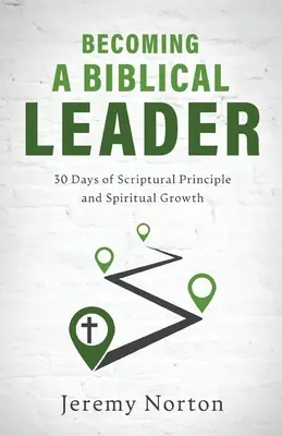 Devenirea unui lider biblic: 30 de zile de principii scripturale și creștere spirituală - Becoming a Biblical Leader: 30 Days of Scriptural Principle and Spiritual Growth