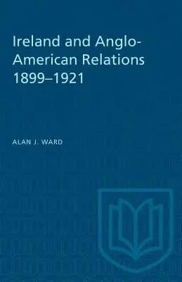 Irlanda și relațiile anglo-americane 1899-1921 - Ireland and Anglo-American Relations 1899-1921