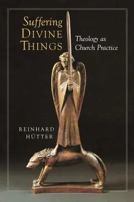 Suferința lucrurilor divine: Teologia ca practică bisericească - Suffering Divine Things: Theology as Church Practice