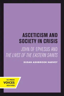 Ascetismul și societatea în criză: Ioan din Efes și viețile sfinților orientali Volumul 18 - Asceticism and Society in Crisis: John of Ephesus and the Lives of the Eastern Saints Volume 18
