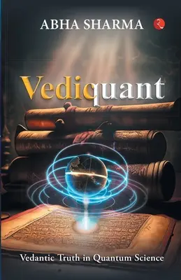 Vediquant: Adevărul vedantic în știința cuantică - Vediquant: Vedantic Truth in Quantum Science