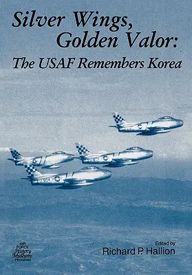 Aripi de argint. Valoare de aur: USAF își amintește de Coreea - Silver Wings. Golden Valor: The USAF Remembers Korea