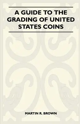 Un ghid pentru clasificarea monedelor din Statele Unite - A Guide To The Grading Of United States Coins
