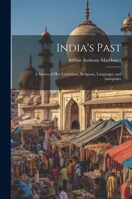 Trecutul Indiei: O trecere în revistă a literaturilor, religiilor, limbilor și antichităților ei - India's Past: A Survey of her Literatures, Religions, Languages, and Antiquities