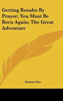 Obținerea de rezultate prin rugăciune; Trebuie să te naști din nou; Marea aventură - Getting Results By Prayer; You Must Be Born Again; The Great Adventure