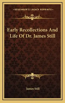 Primele amintiri și viața doctorului James Still - Early Recollections And Life Of Dr. James Still