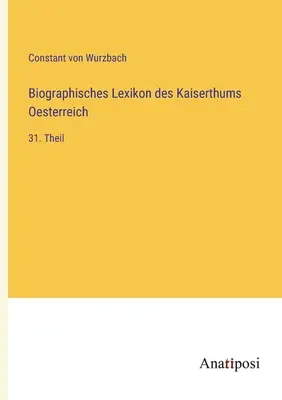 Dicționarul biografic al Imperiului Austriei: partea a 31-a - Biographisches Lexikon des Kaiserthums Oesterreich: 31. Theil