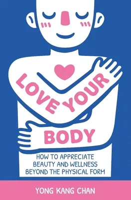 Iubește-ți corpul: Cum să apreciezi frumusețea și starea de bine dincolo de forma fizică - Love Your Body: How to Appreciate Beauty and Wellness Beyond the Physical Form