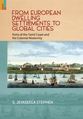 De la așezările de locuințe europene la orașele globale: Porturile de pe coastele Tamil și modernitatea colonială - From European Dwelling Settlements to Global Cities: Ports of the Tamil Coasts and Colonial Modernity