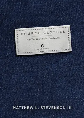 Hainele bisericii: De ce inima ta este haina ta de duminică - Church Clothes: Why Your Heart Is Your Sunday Best