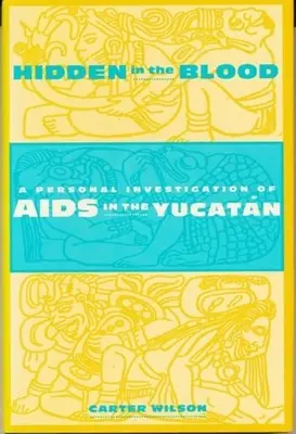 Ascuns în sânge: O investigație personală a SIDA în Yucatn - Hidden in the Blood: A Personal Investigation of AIDS in the Yucatn