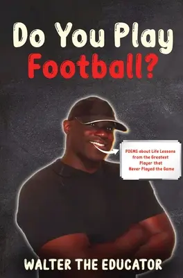 Do You Play Football?: Poems about Life Lessons from the Greatest Player that Never Played the Game: Poezii despre lecții de viață de la cel mai mare jucător care nu a jucat niciodată - Do You Play Football?: Poems about Life Lessons from the Greatest Player that Never Played the Game