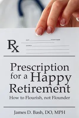 Rețeta pentru o pensionare fericită: Cum să înflorești, nu să te prăbușești - Prescription for a Happy Retirement: How to Flourish, Not Flounder