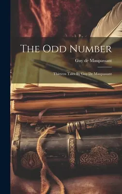 Numărul impar: Treisprezece povestiri de Guy De Maupassant - The Odd Number: Thirteen Tales By Guy De Maupassant