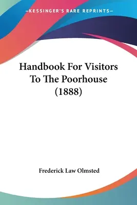 Manual pentru vizitatorii azilului de săraci (1888) - Handbook For Visitors To The Poorhouse (1888)