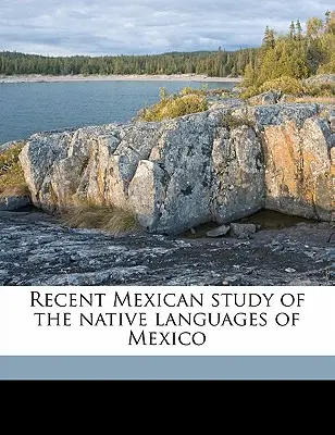 Studiu mexican recent asupra limbilor indigene din Mexic - Recent Mexican Study of the Native Languages of Mexico