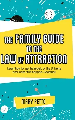 Ghidul familiei pentru legea atracției: Învață cum să folosești magia universului și să faci lucrurile să se întâmple - împreună! - The Family Guide to the Law of Attraction: Learn How to Use the Magic of the Universe and Make Stuff Happen--Together!