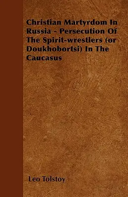 Martiriul creștin în Rusia - Persecuția luptătorilor cu duhul (sau doukhobortsi) în Caucaz - Christian Martyrdom In Russia - Persecution Of The Spirit-wrestlers (or Doukhobortsi) In The Caucasus