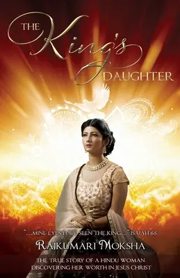 Fiica regelui: Povestea adevărată a unei femei hinduse care își descoperă valoarea în Iisus Hristos - The King's Daughter: The True Story of a Hindu Woman Discovering Her Worth in Jesus Christ